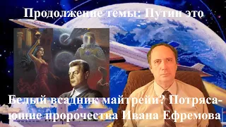 Продолжение темы Путин это Белый всадник майтрейи Потрясающие пророчества Ивана Ефремова