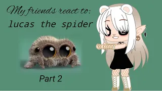 •♡My friends react to Lucas the spider!! part 2 ♡•