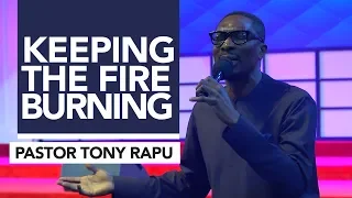 Keeping The Fire Burning | Pastor Tony Rapu