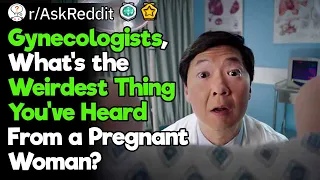 Gynecologists, What's the Weirdest Thing a Patient Ever Said?