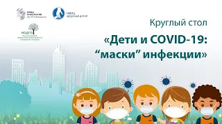 Круглый стол «Дети и COVID-19: "маски" инфекции»