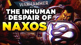 40K - THE INHUMAN DESPAIR OF NAXOS | Warhammer 40,000 Lore/History