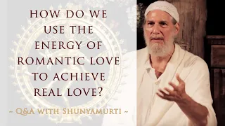 How Do We Use The Energy of Romantic Love to Achieve Real Love?