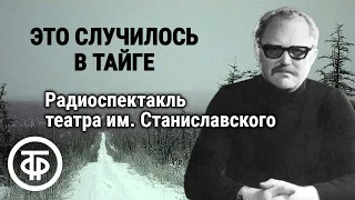 Это случилось в тайге. Борис Пасман. Радиоспектакль Московского театра им. Станиславского (1959)