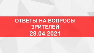 Прямой эфир. Ответы на вопросы зрителей от 28.04. 2021