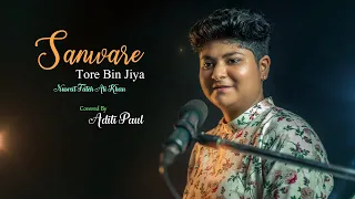 Sanware tore bin jiya jaye na | Nusrat Fateh Ali Khan | Aditi Paul