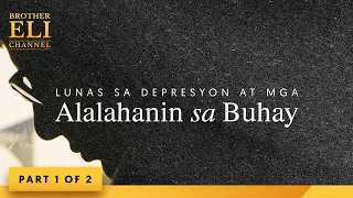 Ano ang lunas sa depresyon at mga alalahanin sa buhay? (Part 1 of 2) | Brother Eli Channel