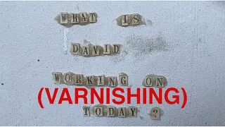 What Is David Working on Today? 7/16/20 - Varnishing