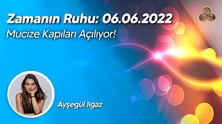 Zamanın Ruhu: 06.06.2022 | Mucize Kapıları Açılıyor! | Ayşegül Ilgaz