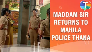 Maddam Sir returns to Mahila police station | Maddam Sir