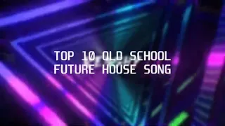 TOP 10 BEST FUTURE HOUSE SONGS EVER MADE! (w/ Old School Future House)