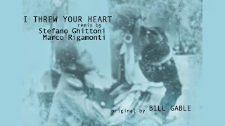 Bill Gable - "I Threw Your Heart" (Stefano Ghittoni & Marco Rigamonti Remix)