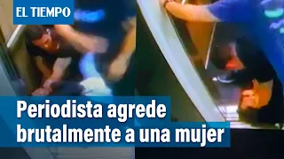 La brutal agresión de un periodista a una mujer, que le costó el puesto | El Tiempo