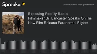 Filmmaker Bill Lancaster Speaks On His New Film Release Paranormal Bigfoot
