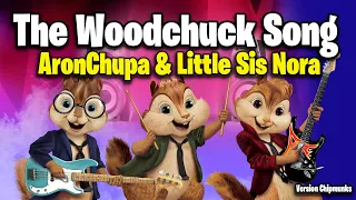 The Woodchuck Song - AronChupa & Little Sis Nora (Version Chipmunks - Lyrics/Letra)