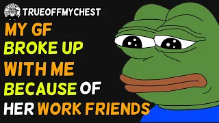 My girlfriend broke up with me because of her work friends...