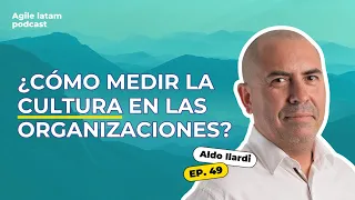 ¿Cómo medir la cultura en las organizaciones? Con Aldo Ilardi 🙌🏻 - Podcast Agile Latam #49