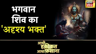 Aadhi Haqeeqat Aadha Fasana : 'शिव से उसे मोक्ष चाहिए', शिव का अदृश्य भक्त | Mysterious | News18