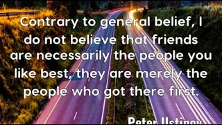 Peter Ustinov: Contrary to general belief, I do not believe that frien......