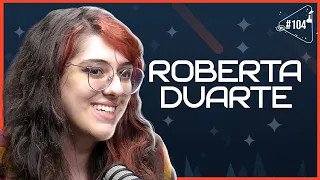 ROBERTA DUARTE [+ NED OLIVEIRA] - Ciência Sem Fim #104