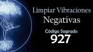 Limpiar Vibraciones Negativas con el Código Sagrado 927