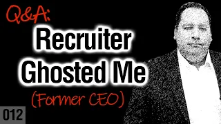 Recruiter Ghosted Me | What Does This Mean? (from former CEO)