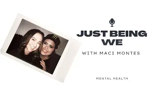 JUST BEING WE with Maci Montes: mental health