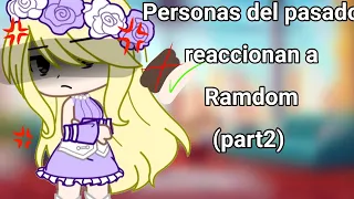 Personas del pasado reaccionan a Ramdom(part2)