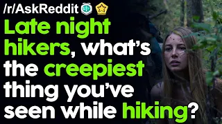 Late Night Hikers, What's the Creepiest thing you've seen while hiking? r/AskReddit Reddit Stories