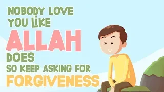 Nobody Loves You like Allah Does, So Keep Asking For Forgiveness