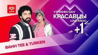 Bahh Tee & Turken о треке «Ты мое все», любви и родных городах | Красавцы Love Radio