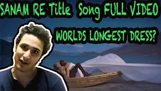 (WORLDS LONGEST DRESS?!) SANAM RE TITLE SONG | FULL VIDEO| [REACTION]