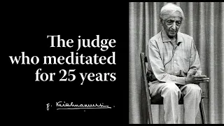 The judge who meditated for 25 years | Krishnamurti