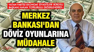 Hakan Topkurulu değerlendirdi: Merkez Bankası'dan döviz oyunlarına müdahale