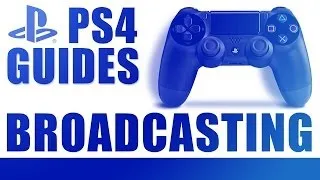 PS4 Guides - How To Broadcast Your PlayStation 4 Gameplay