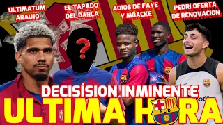 🚨ÚLTIMA HORA BARÇA 💥ULTIMATUM ARAUJO 🚀ADIOS DE FAYE Y MBACKE | EL TAPADO Y LA RENOVACION DE PEDRI