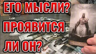 Что он думает о Вас сейчас? Проявится ли он в ближайшие дни?