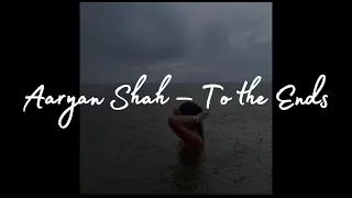 Aaryan Shah – To the Ends (Lyrics) (slowed + reverb)