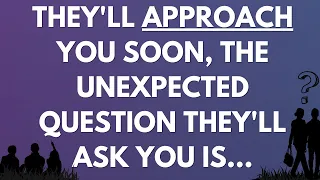 💌They'll approach you soon, the unexpected question they'll ask you is...