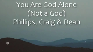 You Are God Alone (Not a God)-Phillips, Craig, and Dean Lyric Video