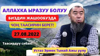 АЛЛАХКА ЫРАЗУУ БОЛУУ БИЗДИН ЖАШООБУЗДА ЧОҢ ТААСИРИН БЕРЕТ. Устаз Эрмек Тынай Ажы уулу