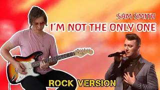 Sam Smith - I'm Not The Only One [ROCK VERSION] (guitar cover)