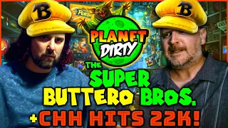 Planet Dirty | The Super Buttero Bros | CHH hits 22k Subs!