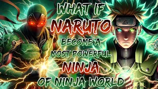 What If Naruto Become A Most Powerful Ninja Of Ninja World