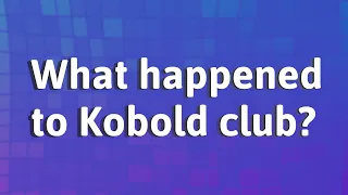 What happened to Kobold club?