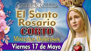 Santo Rosario corto SIN ANUNCIOS EN MEDIO DE LA ORACION. Viernes 17 de mayo 2024 MISTERIOS DOLOROSOS