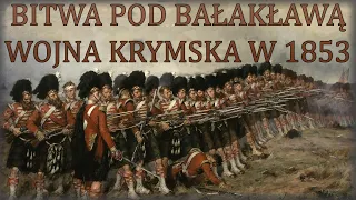 Cienka czerwona linia. Bitwa pod Bałakławą w 1854 roku. Wojna krymska cz.1