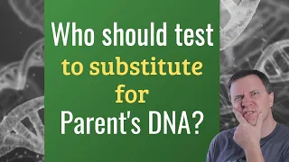 Who should test to represent a deceased parent's DNA? | Genetic Genealogy