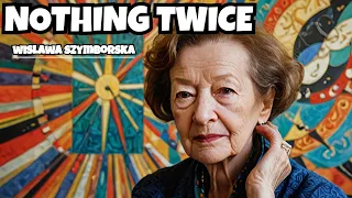 Nothing Twice || Wislawa Szymborska