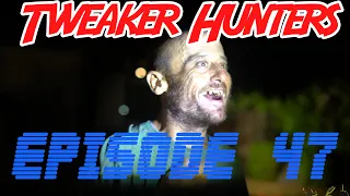 Tweaker Hunters - Episode 47